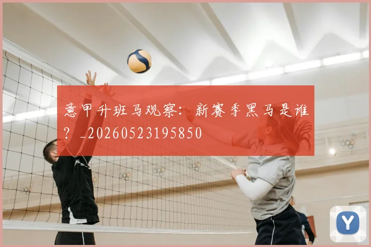 意甲升班马观察:新赛季黑马是谁?_20260523195850